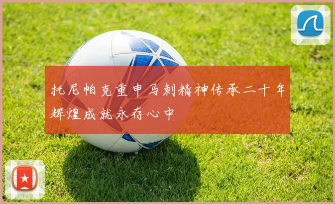 托尼帕克重申马刺精神传承二十年辉煌成就永存心中