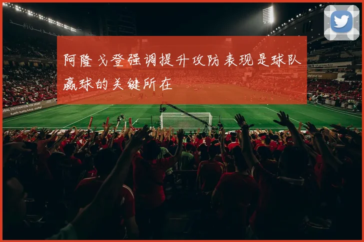 阿隆戈登强调提升攻防表现是球队赢球的关键所在