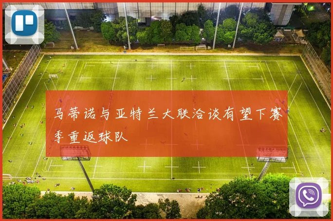 马蒂诺与亚特兰大联洽谈有望下赛季重返球队